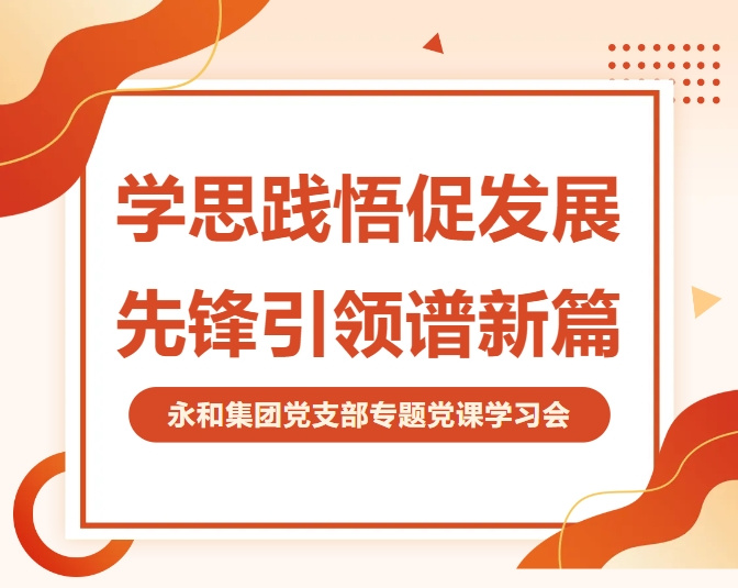 永和集團黨支部開展專題黨課 深入學(xué)習(xí)貫徹二十屆四中全會精神